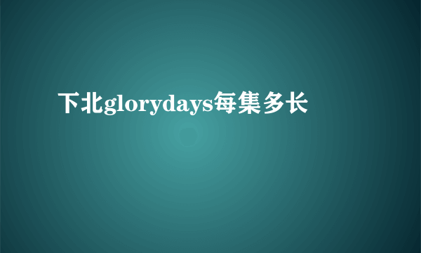 下北glorydays每集多长