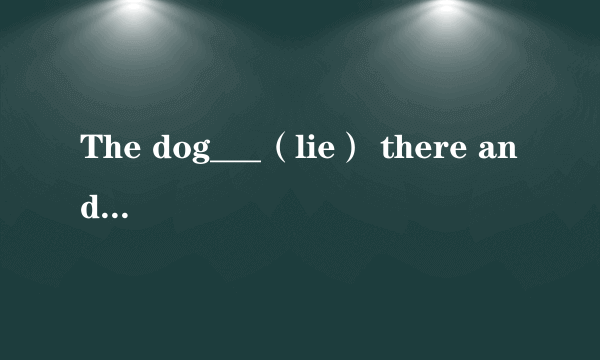 The dog___（lie） there and watching TV now．