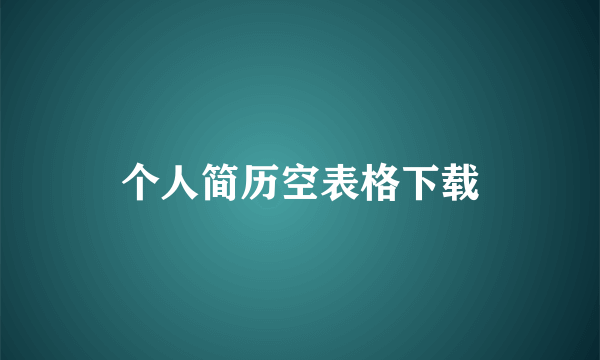 个人简历空表格下载