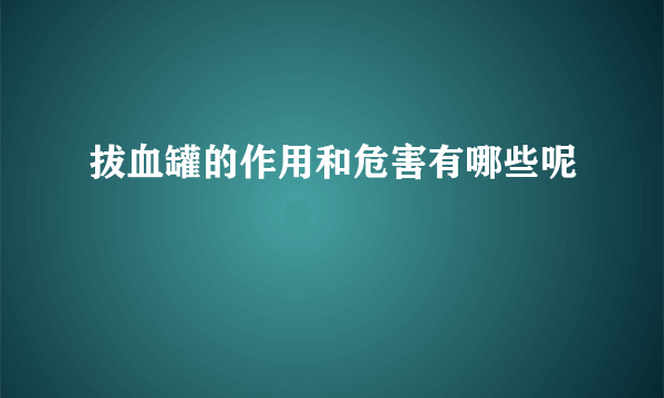 拔血罐的作用和危害有哪些呢