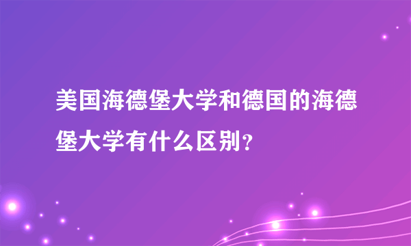 美国海德堡大学和德国的海德堡大学有什么区别？