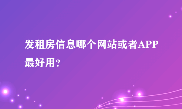 发租房信息哪个网站或者APP最好用？