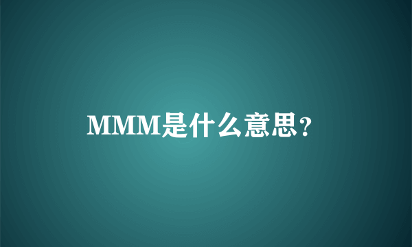 MMM是什么意思？