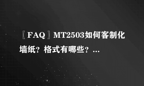 〖FAQ〗MT2503如何客制化墙纸？格式有哪些？有无大小限制？