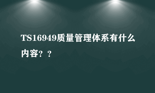 TS16949质量管理体系有什么内容？？