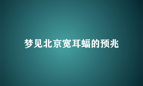 梦见北京宽耳蝠的预兆