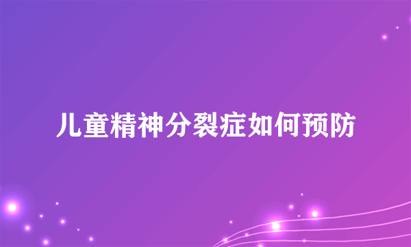 儿童精神分裂症如何预防