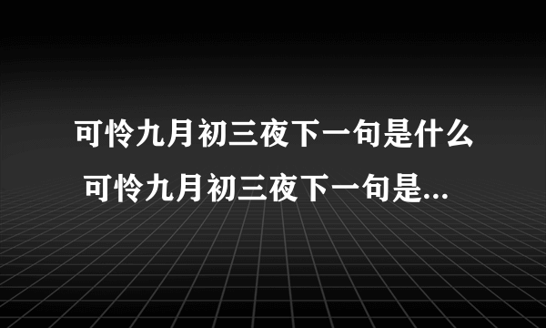 可怜九月初三夜下一句是什么 可怜九月初三夜下一句是露似真珠月似弓