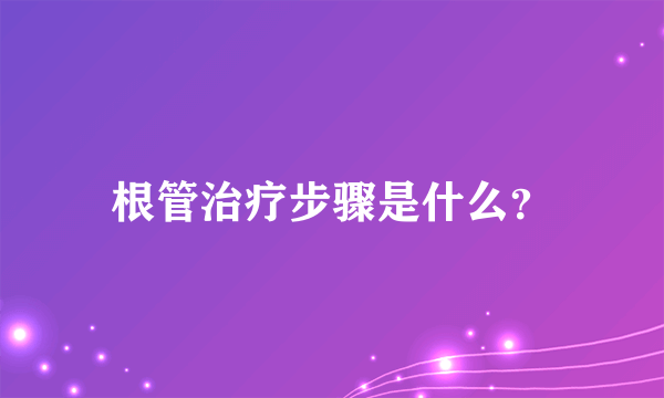 根管治疗步骤是什么？