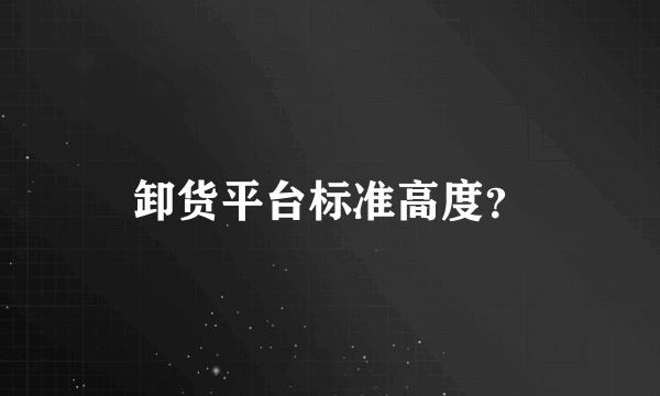 卸货平台标准高度？