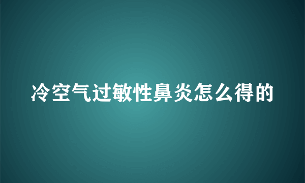 冷空气过敏性鼻炎怎么得的