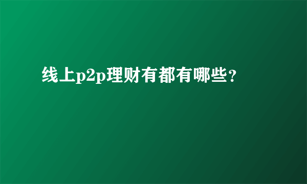 线上p2p理财有都有哪些？