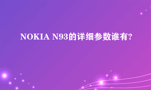 NOKIA N93的详细参数谁有?