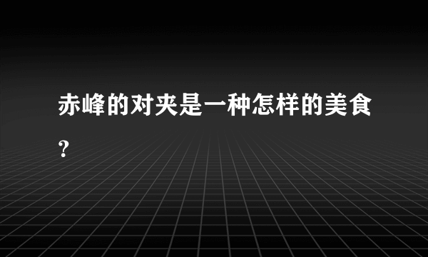 赤峰的对夹是一种怎样的美食？