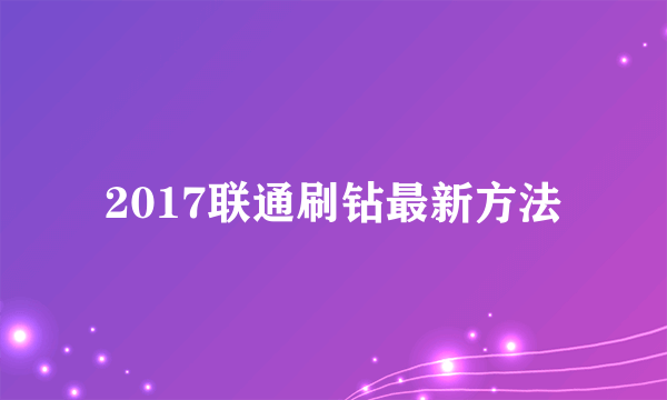 2017联通刷钻最新方法