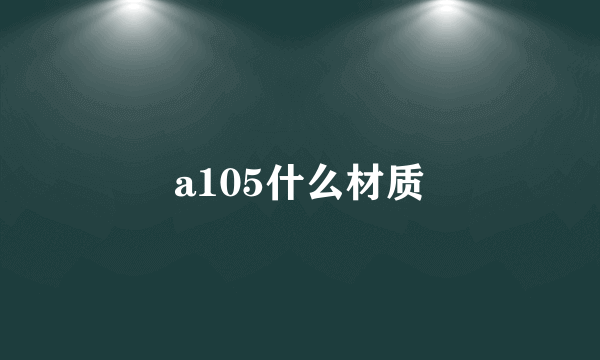 a105什么材质