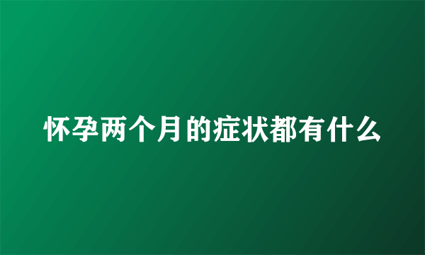 怀孕两个月的症状都有什么