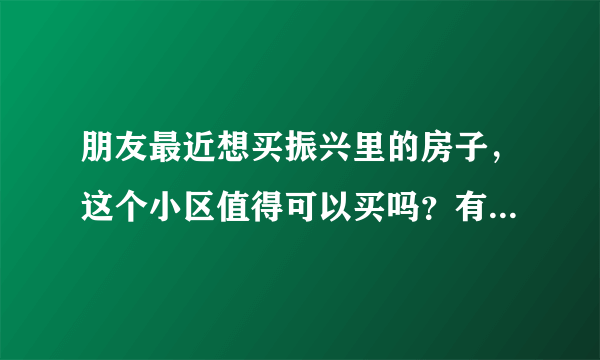 朋友最近想买振兴里的房子，这个小区值得可以买吗？有什么需要注意的吗？