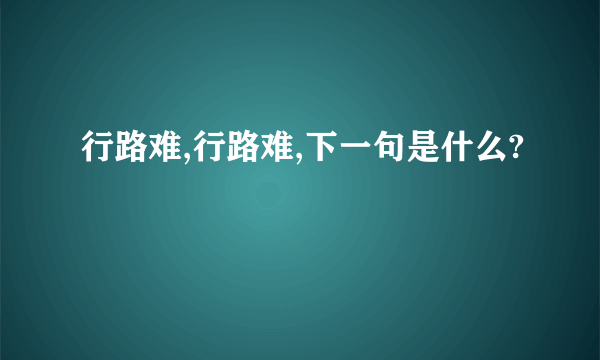 行路难,行路难,下一句是什么?