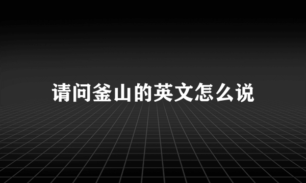 请问釜山的英文怎么说