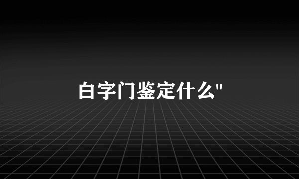 白字门鉴定什么