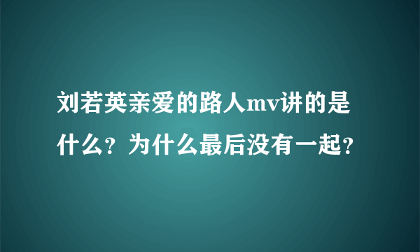 刘若英亲爱的路人mv讲的是什么？为什么最后没有一起？