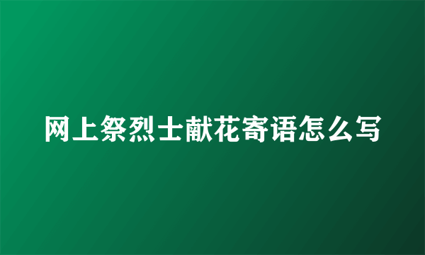 网上祭烈士献花寄语怎么写