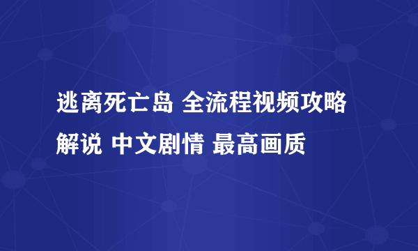 逃离死亡岛 全流程视频攻略解说 中文剧情 最高画质