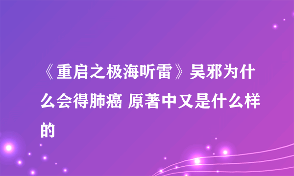 《重启之极海听雷》吴邪为什么会得肺癌 原著中又是什么样的