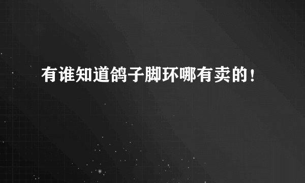 有谁知道鸽子脚环哪有卖的！