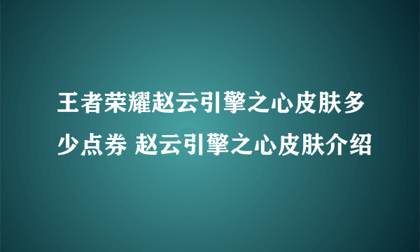 王者荣耀赵云引擎之心皮肤多少点券 赵云引擎之心皮肤介绍