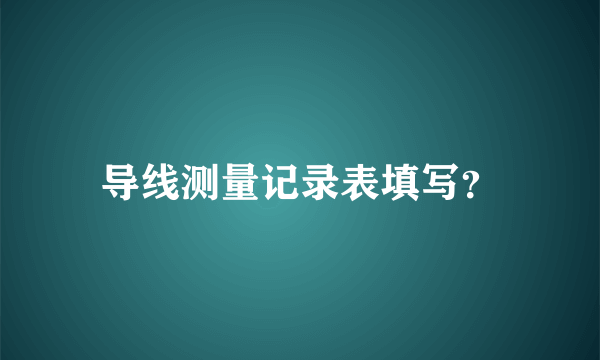 导线测量记录表填写？