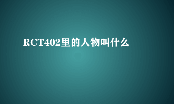 RCT402里的人物叫什么