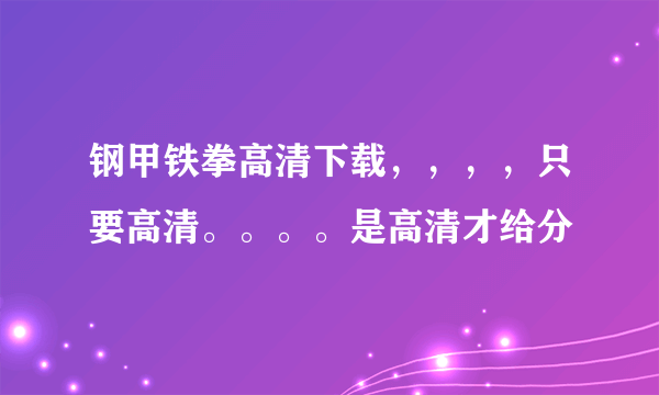 钢甲铁拳高清下载，，，，只要高清。。。。是高清才给分