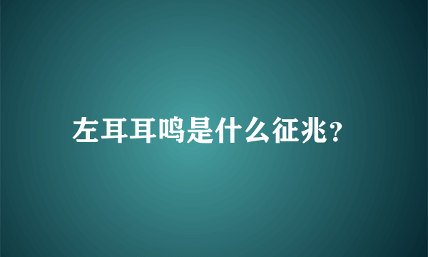 左耳耳鸣是什么征兆？