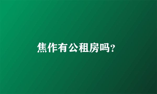 焦作有公租房吗？