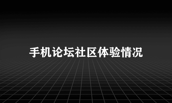 手机论坛社区体验情况