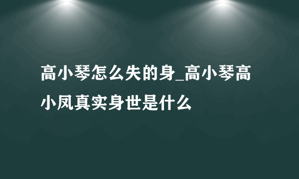 高小琴怎么失的身_高小琴高小凤真实身世是什么