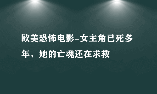 欧美恐怖电影-女主角已死多年，她的亡魂还在求救