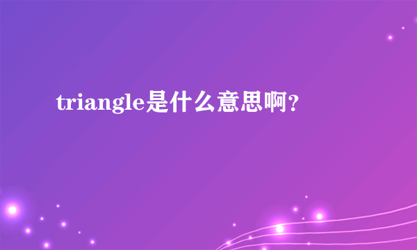 triangle是什么意思啊？