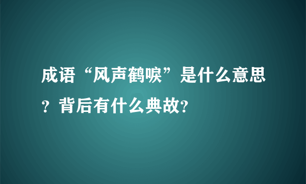 成语“风声鹤唳”是什么意思？背后有什么典故？