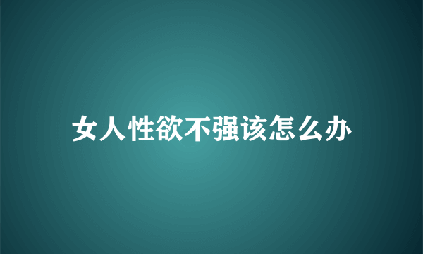 女人性欲不强该怎么办