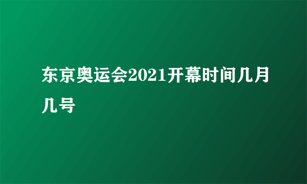 东京奥运会2021开幕时间几月几号