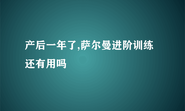 产后一年了,萨尔曼进阶训练还有用吗