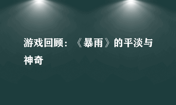 游戏回顾：《暴雨》的平淡与神奇