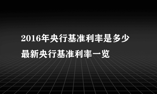 2016年央行基准利率是多少 最新央行基准利率一览