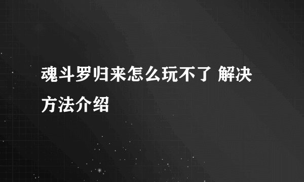 魂斗罗归来怎么玩不了 解决方法介绍