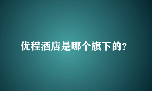 优程酒店是哪个旗下的？