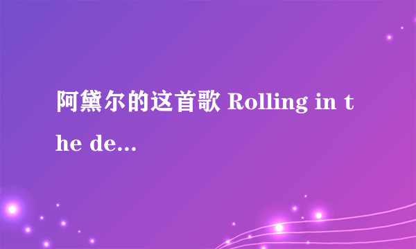 阿黛尔的这首歌 Rolling in the deep ，求大神中文同音翻译歌词，如：hello 哈