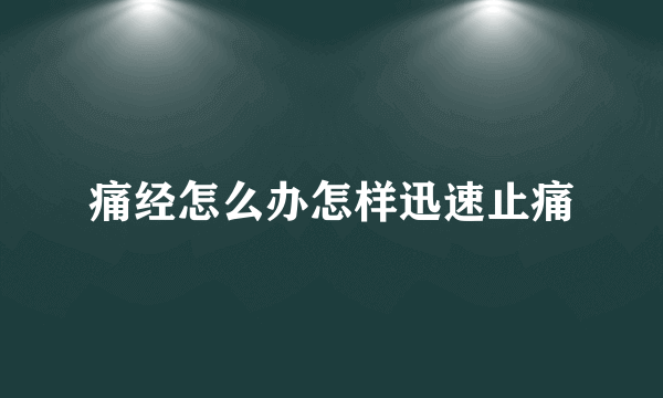 痛经怎么办怎样迅速止痛